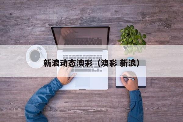 新浪动态澳彩（澳彩 新浪）